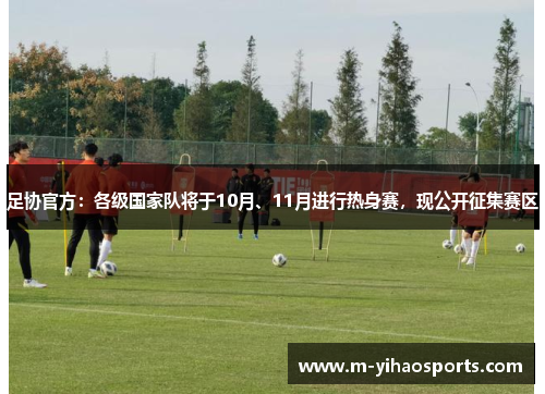 足协官方：各级国家队将于10月、11月进行热身赛，现公开征集赛区